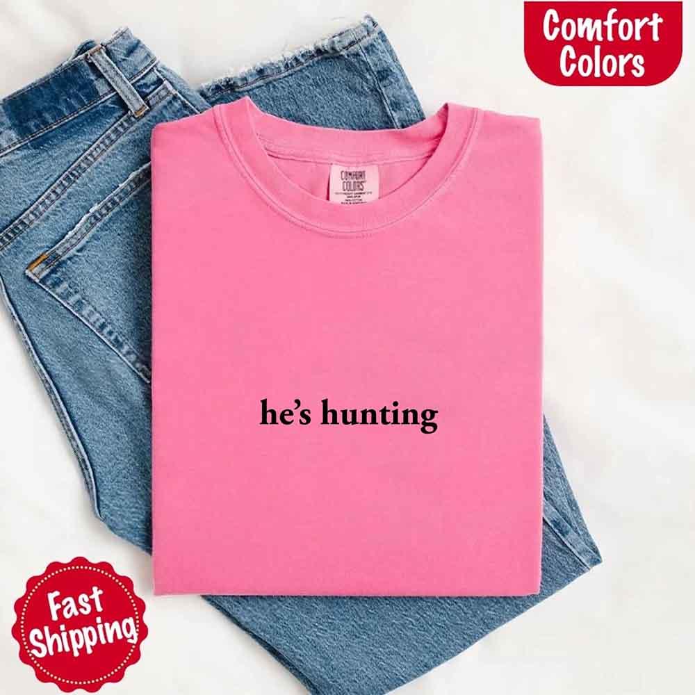 Comfort Colors "He’s Hunting" T-shirt